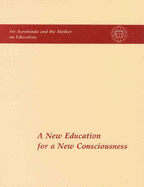 A New Education for New Consciousness: Sri Aurobindo and the Mother on Education