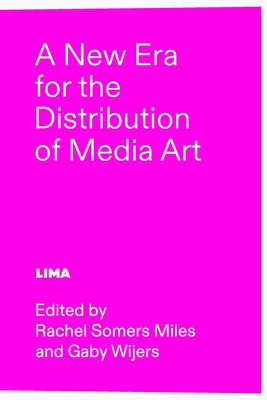 A New Era for the Distribution of Media Art - Wijers, Gaby (Editor), and Somers Miles, Rachel (Editor), and Glowacki, Stefan