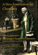 A New Foundation for Chemistry: Antoine Lavoisier's Elementary Treatise on Chemistry, Preliminary Discourse and Part One