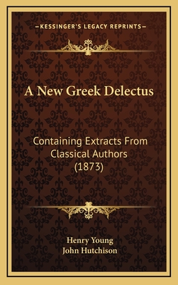 A New Greek Delectus: Containing Extracts from Classical Authors (1873) - Young, Henry