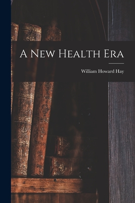 A New Health Era - Hay, William Howard 1866-1940 N 841 (Creator)