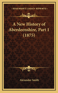 A New History of Aberdeenshire, Part 1 (1875)