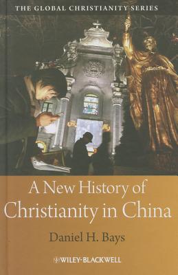 A New History of Christianity in China - Bays, Daniel H.