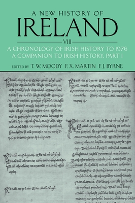 A New History of Ireland, Volume VIII: A Chronology of Irish History to 1976: A Companion to Irish History, Part I - Moody, T. W. (Editor), and Martin, F. X. (Editor), and Byrne, F. J. (Editor)