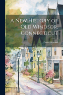 A new history of old Windsor, Connecticut