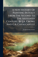 A New History of Painting in Italy from the Second to the Sixteenth Century, by J.A. Crowe and G.B. Cavalcaselle