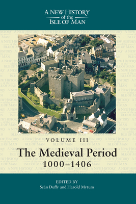 A New History of the Isle of Man, Vol. 3: The Medieval Period, 1000-1406 - Duffy, Sean (Editor), and Mytum, Harold (Editor)
