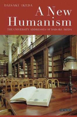 A New Humanism: The University Addresses of Daisaku Ikeda - Ikeda, Daisaku