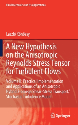 A New Hypothesis on the Anisotropic Reynolds Stress Tensor for Turbulent Flows: Volume II: Practical Implementation and Applications of an Anisotropic Hybrid k-omega Shear-Stress Transport/Stochastic Turbulence Model - Knzsy, Lszl