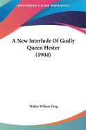 A New Interlude Of Godly Queen Hester (1904)