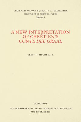 A New Interpretation of Chrtien's Conte del Graal - Holmes, Urban T