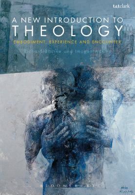 A New Introduction to Theology: Embodiment, Experience and Encounter - Bourne, Richard, and Adkins, Imogen, Dr.