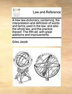 A New Law Dictionary: Containing, the Interpretation and Definition of Words and Terms Used in the Law; And Also the Whole Law, and the Practice Thereof, Under All the Heads and Titles of the Same (Classic Reprint)