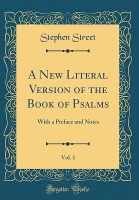 A New Literal Version of the Book of Psalms, Vol. 1: With a Preface and Notes (Classic Reprint) - Street, Stephen