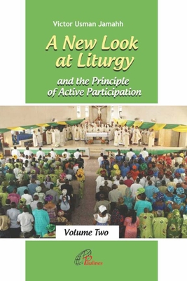 A New Look at Liturgy and the Principle of Active Participation (Volume Two): Re-evaluating the Principle of Inculturation 54 Years after Sacrosanctum Concilium in the Light of the Intemal and Spiritual Dimension of Active Participation - Jamahh, Victor Usman