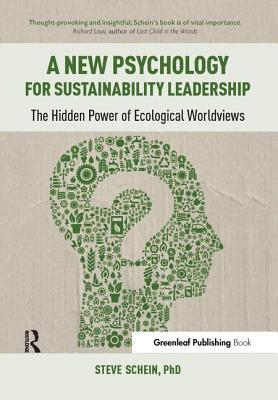 A New Psychology for Sustainability Leadership: The Hidden Power of Ecological Worldviews - Schein, Steve