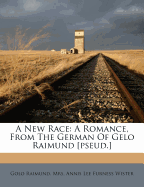 A New Race: A Romance, from the German of Gelo Raimund [Pseud.]