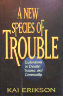 A New Species of Trouble: Explorations in Disaster, Trauma, and Community