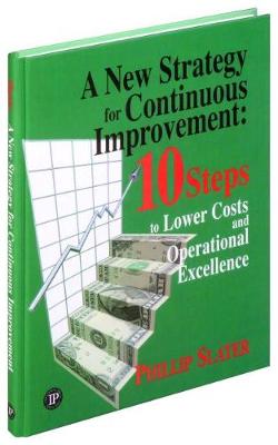 A New Strategy for Continuous Improvement: 10 Steps to Lower Costs and Operational Excellence - Slater, Phillip
