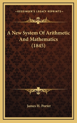 A New System of Arithmetic and Mathematics (1845) - Porter, James H