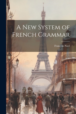 A New System of French Grammar - Noel, Franois