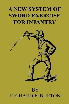 A New System of Sword Exercise for Infantry - Burton, Richard F