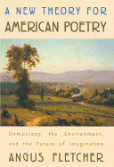 A New Theory for American Poetry: Democracy, the Environment, and the Future of Imagination