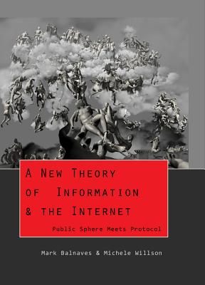 A New Theory of Information & the Internet: Public Sphere Meets Protocol - Jones, Steve (Editor), and Balnaves, Mark, and Willson, Michele A