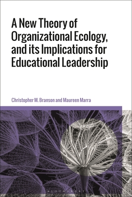 A New Theory of Organizational Ecology, and Its Implications for Educational Leadership - Branson, Christopher M, and Marra, Maureen