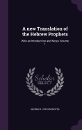 A new Translation of the Hebrew Prophets: With an Introduction and Notes Volume 1