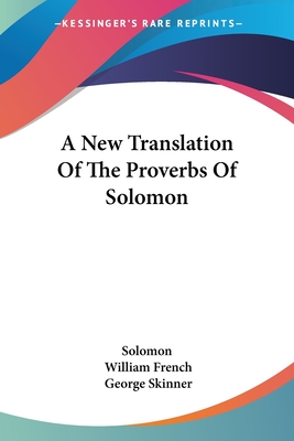 A New Translation Of The Proverbs Of Solomon - Solomon, and French, William (Translated by), and Skinner, George (Translated by)