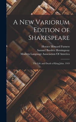 A New Variorum Edition of Shakespeare: The Life and Death of King John. 1919 - Furness, Horace Howard, and Hemingway, Samuel Burdett, and Modern Language Association of America (Creator)