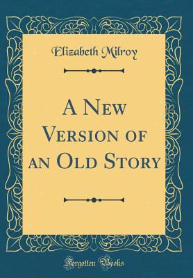 A New Version of an Old Story (Classic Reprint) - Milroy, Elizabeth