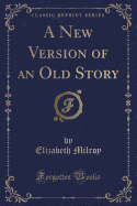 A New Version of an Old Story (Classic Reprint)