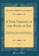 A New Version of the Book of Job, Vol. 1: With Expository Notes, and an Introduction, on the Spirit, Composition, and Author of the Book (Classic Reprint)