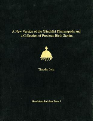 A New Version of the Gandhari Dharmapada and a Collection of Previous-Birth Stories: British Library Kharosthi Fragments 16 + 25 - Lenz, Timothy, and Glass, Andrew, and Dharmamitra, Bhikshu
