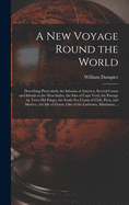 A New Voyage Round the World [microform]: Describing Particularly the Isthmus of America, Several Coasts and Islands in the West Indies, the Isles of Cape Verd, the Passage by Terra Del Fuego, the South Sea Coasts of Chili, Peru, and Mexico; the Isle...