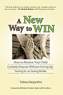 A New Way to Win: How to Resolve Your Child Custody Dispute Without Giving Up, Giving In, or Going Broke