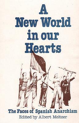 A New World in Our Hearts: The Faces of Spanish Anarchism - Meltzer, Albert (Editor)