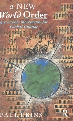 A New World Order: Grassroots Movements for Global Change - Ekins, Paul