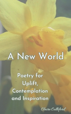 A New World: Poetry for Uplift, Contemplation and Inspiration - Culliford, Claire