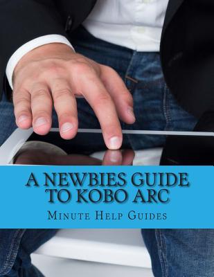 A Newbies Guide to Kobo ARC: The Unofficial Quick Reference by Minute ...