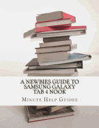 A Newbies Guide to Samsung Galaxy Tab 4 Nook: The Unofficial Beginners Guide to Doing Everything with the Nook Tablet