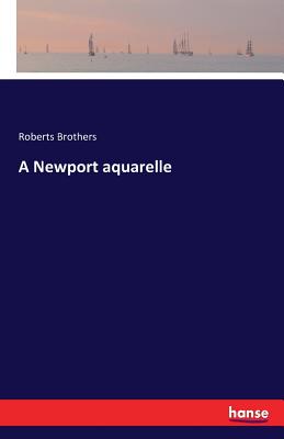 A Newport aquarelle - Brothers, Roberts (Editor)