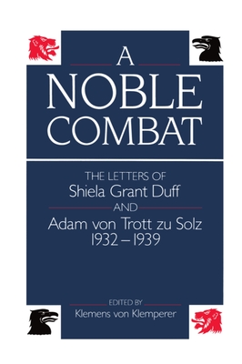 A Noble Combat: The Letters of Shiela Grant Duff and Adam Von Trott Zu Solz 1932-1939 - Klemperer, Klemens Von (Editor)