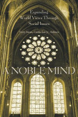 A Noble Mind: Expanding World Views Through Social Issues - Swan, Terry, Dr. (Editor), and Lee Jr, Curtis (Editor)