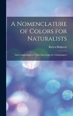 A Nomenclature of Colors for Naturalists: And Compendium of Useful Knowledge for Ornithologists - Ridgway, Robert