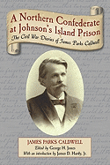 A Northern Confederate at Johnson's Island Prison: The Civil War Diaries of James Parks Caldwell