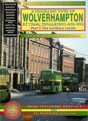 A Nostalgic Tour of Wolverhampton by Tram, Trolleybus and Bus - Harvey, David, and Hughes, John