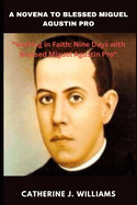 A Novena to Blessed Miguel Agustin Pro: "Walking in Faith: Nine Days with Blessed Miguel Agustin Pro"